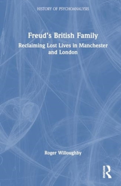 Freud’s British Family: Reclaiming Lost Lives in Manchester and London