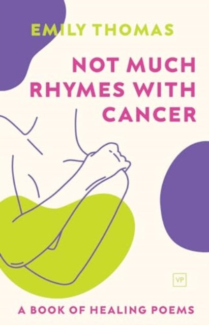 Not Much Rhymes With Cancer: A Book of Healing Poems