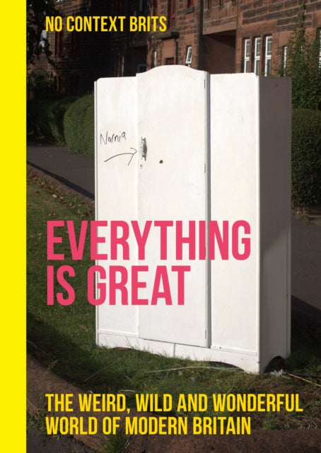 Everything is Great: The Weird, Wild and Wonderful World of Modern Britain