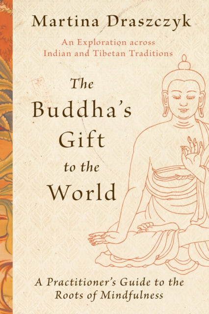 The Buddha's Gift to the World: A Practitioner's Guide to the Roots of Mindfulness