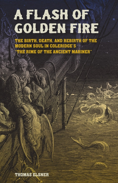 A Flash of Golden Fire Volume 22: The Birth, Death, and Rebirth of the Modern Soul in Coleridge's "The Rime of  the Ancient Mariner