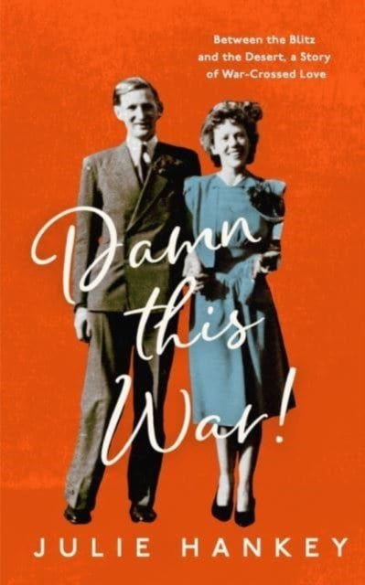 Damn This War!: Between the Blitz and the Desert, a Story of War-Crossed Love