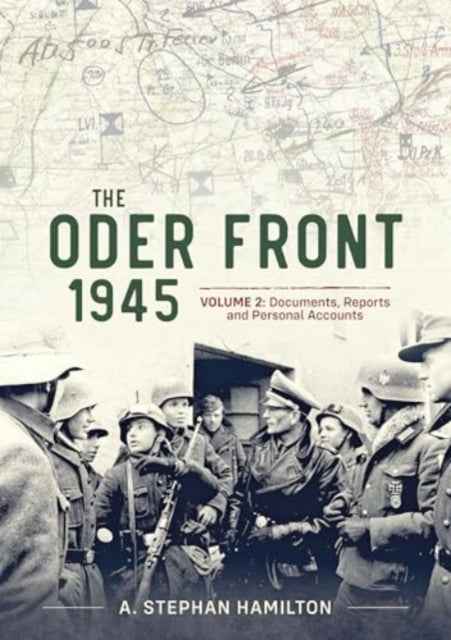 The Oder Front 1945 Volume 2: Documents Reports & Personal Accounts