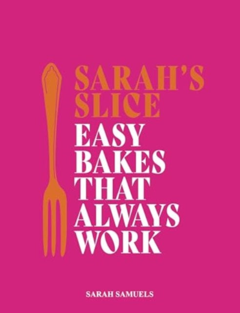 Sarah's Slice: Easy Bakes that Always Work