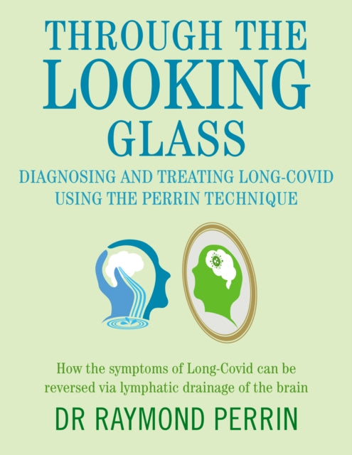 Through the Looking Glass: Diagnosing and Treating Long COVID using the Perrin Technique: How the symptoms of Long-Covid can be reverse via lymphatic drainage of the brain