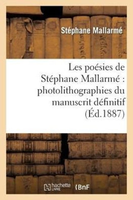 Les Poesies de Stephane Mallarme Photolithographiees Du Manuscrit Definitif...