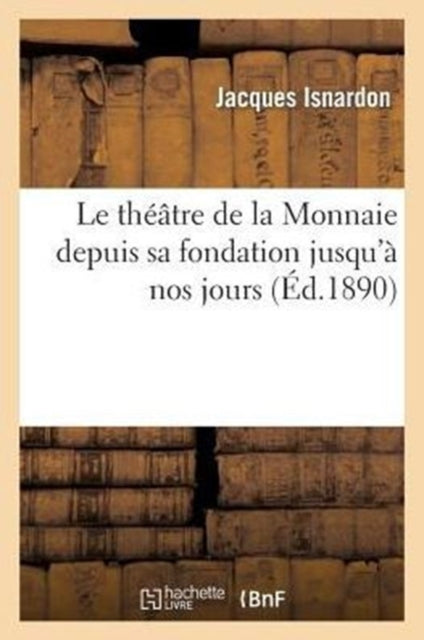 Le theatre de la Monnaie depuis sa fondation jusqu'a nos jours