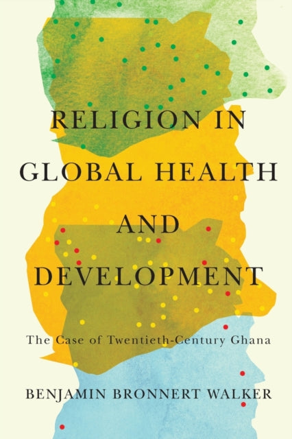 Religion in Global Health and Development: The Case of Twentieth-Century Ghana