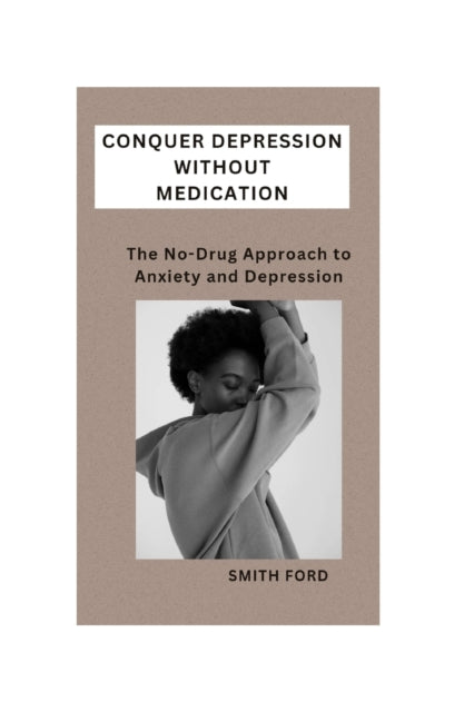 Conquer Depression Without Medication: A No-Drug Approach to Anxiety and Depression