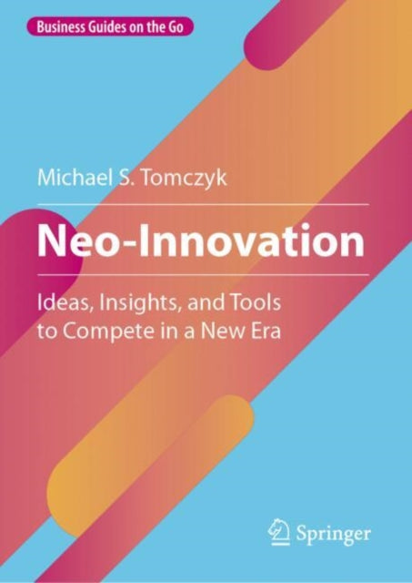 Neo-Innovation: Ideas, Insights, and Tools to Compete in a New Era