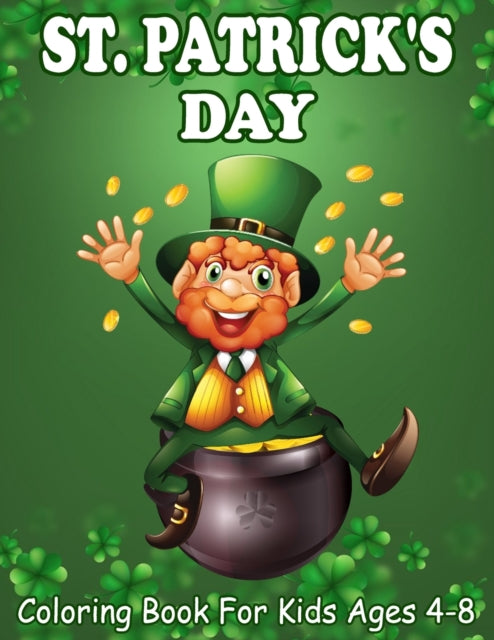 St. Patrick's Day Coloring Book For Kids Ages 4-8: Great Gift For St.Patrick's Day Coloring Book, Guessing Game and Coloring for Little Boys And ... Simple Leprechauns, Rainbows and More!