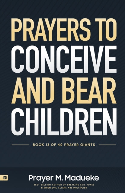 Prayers to Conceive and Bear Children: Supernatural Childbirth: Prayers for the Fulfillment of God's Promises in Conception and Delivery