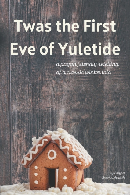 Twas the First Eve of Yuletide: A Pagan Friendly Retelling of a Classic Winter Tale