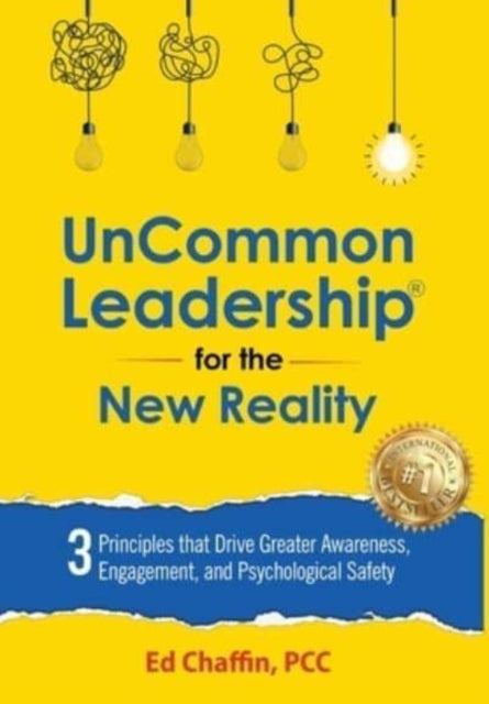 UnCommon Leadership(R) for the New Reality: 3 Principles That Drive Greater Awareness, Engagement, and Psychological Safety