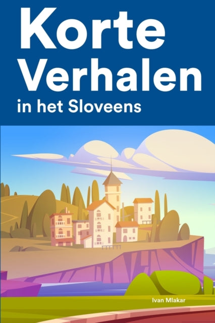 Korte Verhalen in het Sloveens: Korte verhalen in Sloveens voor beginners en gevorderden