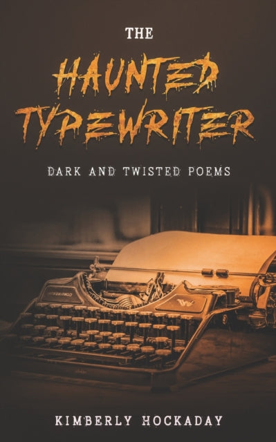 The Haunted Typewriter: Dark and Twisted Poems