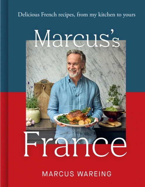 Marcus’s France: Delicious French Recipes, from My Kitchen to Yours