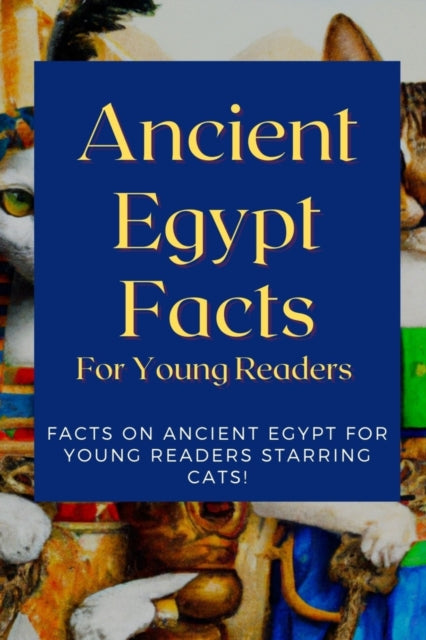 Ancient Egypt Facts For Young Readers: Facts on Ancient Egypt For Young Readers Starring Cats