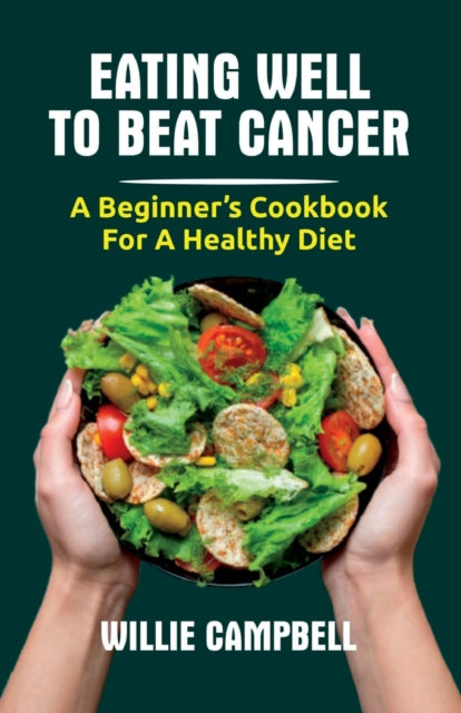 Eating Well to Beat Cancer: A Beginner's Cookbook for a Healthy Diet