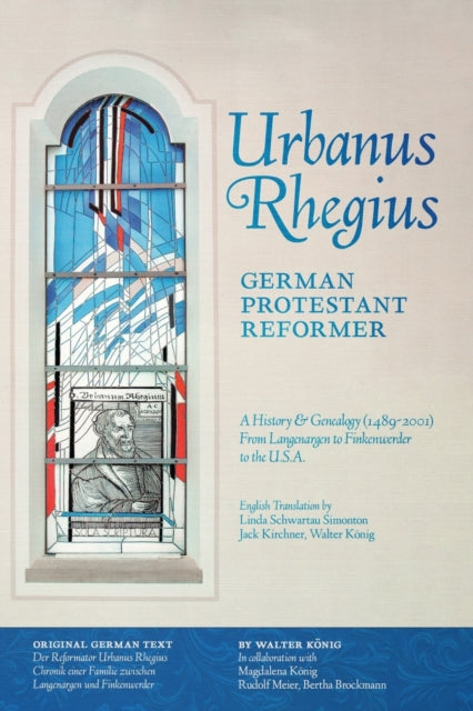 Urbanus Rhegius, German Protestant Reformer: A History & Genealogy (1489-2001) From Langenargen to Finkenwerder to the U.S.A.