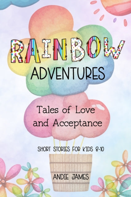 Rainbow Adventures: Tales of Love and Acceptance Short stories for kids 8-10 LGBTQIA+ community