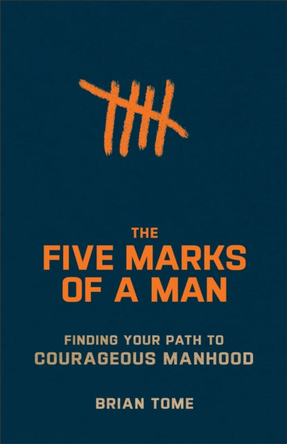 The Five Marks of a Man – Finding Your Path to Courageous Manhood