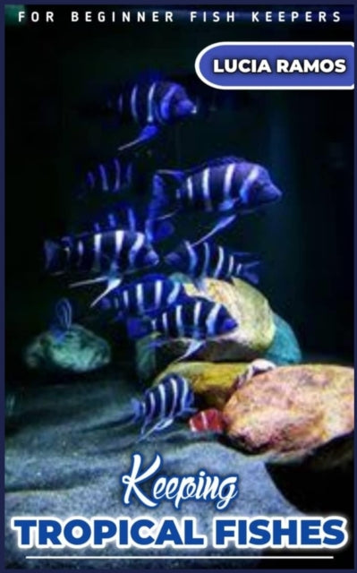 Keeping TROPICAL FISHES: Every Fish keeper's manual on the best way to keep tropical fish breeds