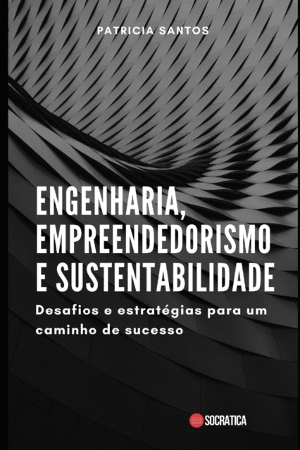 Engenharia, Empreendedorismo e Sustentabilidade: Desafios e estrategias para um caminho de sucesso