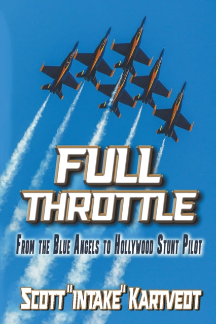 Full Throttle: From the Blue Angels to Hollywood Stunt Pilot