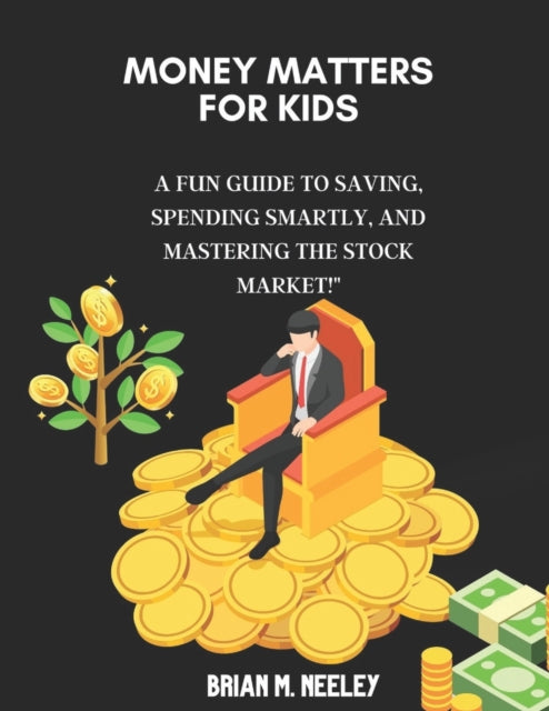 Money Matters for Kids: : A Fun Guide to Saving, Spending Smartly, and Mastering the Stock Market!"