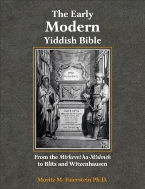 The Early Modern Yiddish Bible: From the Mirkevet ha-Mishneh to Blitz and Witzenhausen