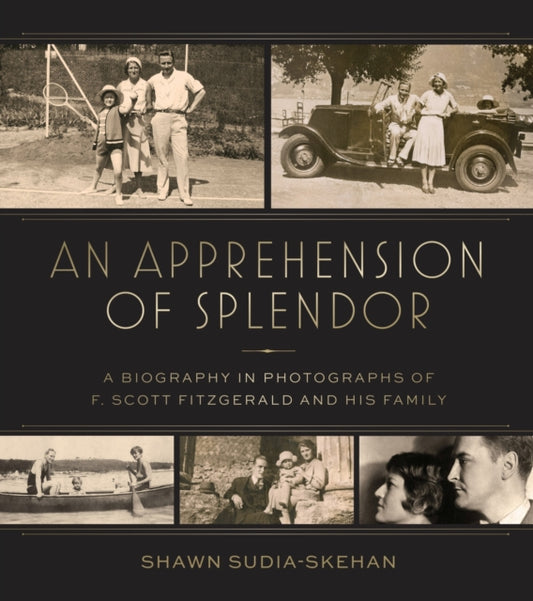 An Apprehension of Splendor: A Pictorial Biography of F. Scott Fitzgerald and His Family