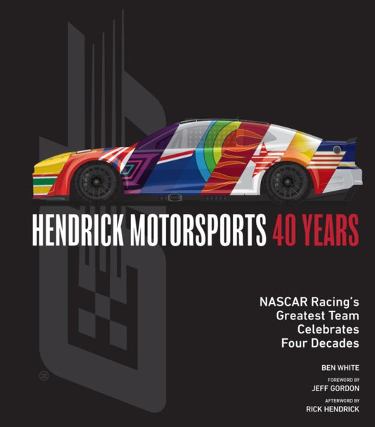 Hendrick Motorsports 40 Years: NASCAR Racing’s Greatest Team Celebrates Four Decades