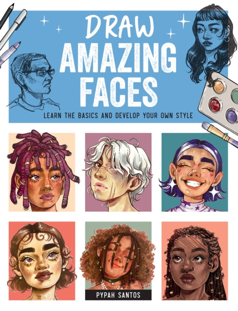 Draw Amazing Faces: Learn the Basics and Develop Your Own Style