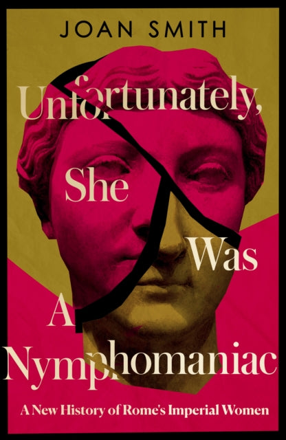 Unfortunately, She was a Nymphomaniac: A New History of Rome's Imperial Women