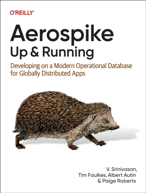 Aerospike: Up and Running: Developing on a Modern Operational Database for Globally Distributed Apps