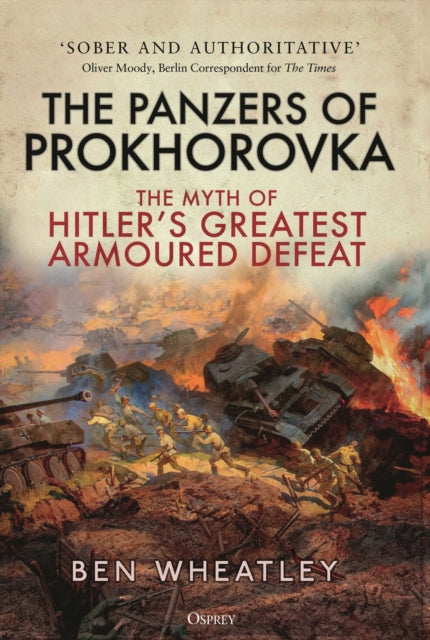 The Panzers of Prokhorovka: The Myth of Hitler’s Greatest Armoured Defeat