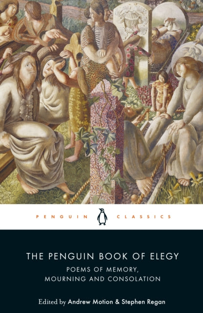 The Penguin Book of Elegy: Poems of Memory, Mourning and Consolation