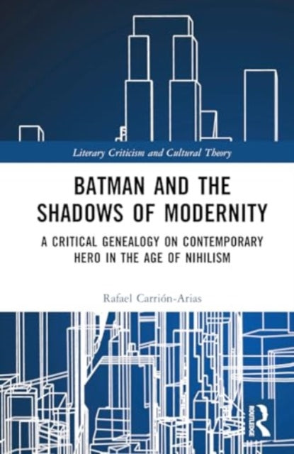 Batman and the Shadows of Modernity: A Critical Genealogy on Contemporary Hero in the Age of Nihilism