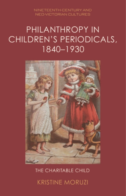 Philanthropy in Children's Periodicals, 1840 1930: The Charitable Child