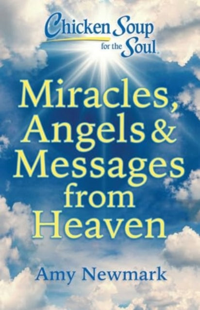 Chicken Soup for the Soul: Miracles, Angels & Messages from Heaven