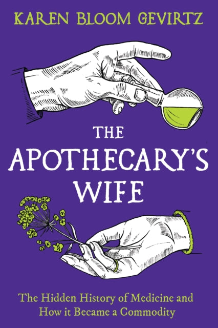 The Apothecary's Wife: The Hidden History of Medicine and How It Became a Commodity