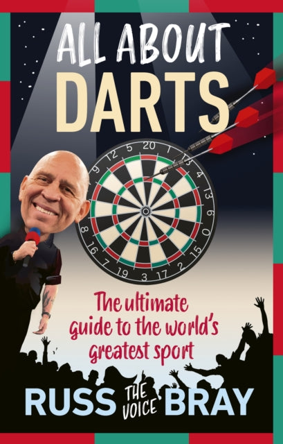 All About Darts: The ultimate guide to the world's greatest sport