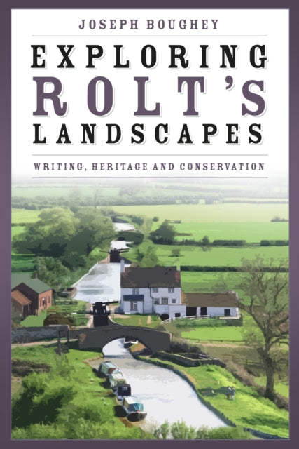 Exploring Rolt's Landscapes: Writing, Heritage and Conservation