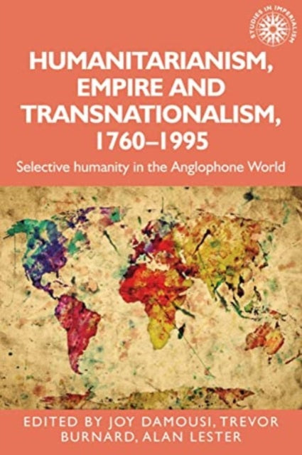 Humanitarianism, Empire and Transnationalism, 1760-1995: Selective Humanity in the Anglophone World