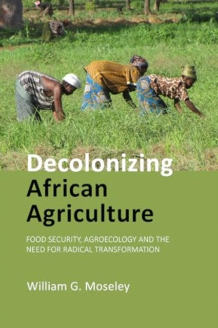 Decolonizing African Agriculture: Food Security, Agroecology and the Need for Radical Transformation