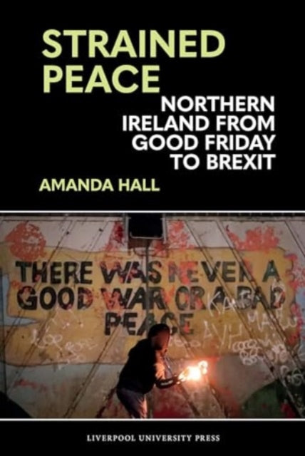 Strained Peace: Northern Ireland from Good Friday to Brexit