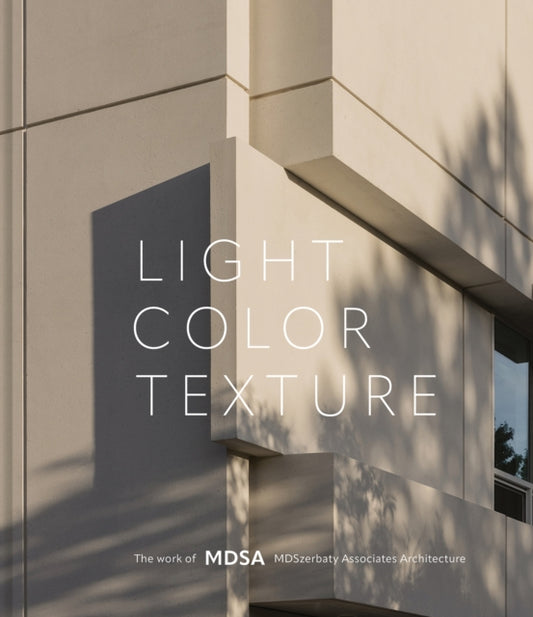 Light, Color, Texture: The Work of MDSA MDSzerbaty Associates Architecture