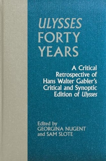 Ulysses Forty Years: A Critical Retrospective of Hans Walter Gabler’s Critical and Synoptic Edition of Ulysses