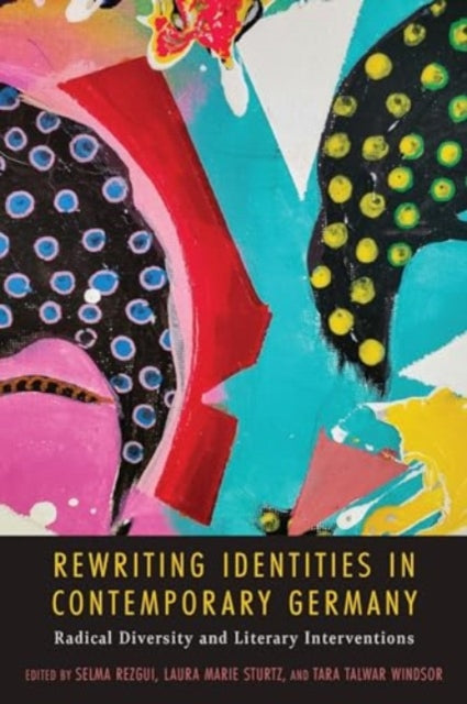 Rewriting Identities in Contemporary Germany: Radical Diversity and Literary Interventions